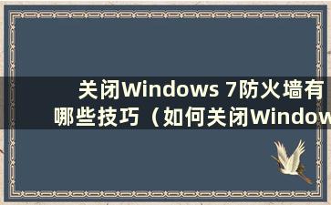 关闭Windows 7防火墙有哪些技巧（如何关闭Windows 7防火墙）